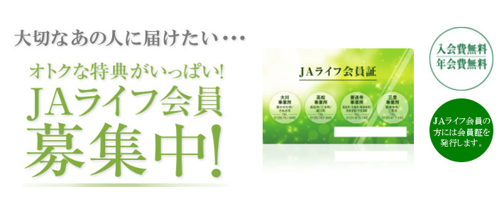 大切なあの人にとどけたい・・・オトクな特典がいっぱい！ＪＡライフ会員募集中！